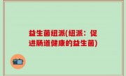 益生菌纽派(纽派：促进肠道健康的益生菌)