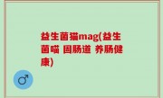 益生菌猫mag(益生菌喵 固肠道 养肠健康)