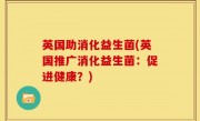 英国助消化益生菌(英国推广消化益生菌：促进健康？)