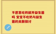 不愿意吃奶就开益生菌吗 宝宝不吃奶与益生菌的关联探讨