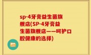 sp-4牙膏益生菌旗舰店(SP-4牙膏益生菌旗舰店——呵护口腔健康的选择)