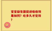 宝宝益生菌促进吸收效果如何？吃多久才见效？