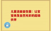 儿童洁面益生菌：让宝宝焕发自然光彩的超级伙伴