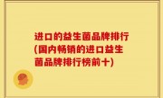进口的益生菌品牌排行(国内畅销的进口益生菌品牌排行榜前十)