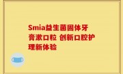 Smia益生菌固体牙膏漱口粒 创新口腔护理新体验