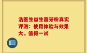 浩医生益生菌牙粉真实评测：使用体验与效果大，值得一试