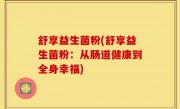 舒享益生菌粉(舒享益生菌粉：从肠道健康到全身幸福)