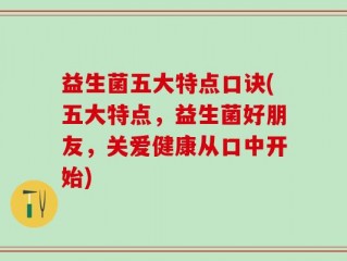 益生菌五大特点口诀(五大特点，益生菌好朋友，关爱健康从口中开始)
