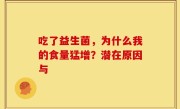 吃了益生菌，为什么我的食量猛增？潜在原因与