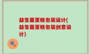 益生菌蛋糕包装设计(益生菌蛋糕包装创意设计)