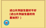 进口片剂益生菌好不好(进口片剂益生菌的效果如何？)