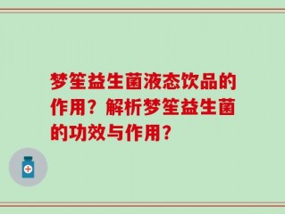 梦笙益生菌液态饮品的作用？解析梦笙益生菌的功效与作用？