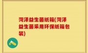 菏泽益生菌纸箱(菏泽益生菌采用环保纸箱包装)