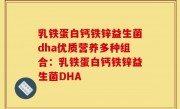 乳铁蛋白钙铁锌益生菌dha优质营养多种组合：乳铁蛋白钙铁锌益生菌DHA