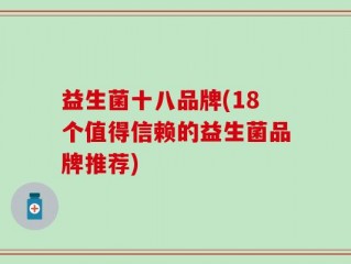 益生菌十八品牌(18个值得信赖的益生菌品牌推荐)
