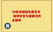 30倍浓缩益生菌东京 独特优势与健康功效全解析