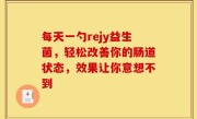 每天一勺rejy益生菌，轻松改善你的肠道状态，效果让你意想不到