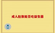 成人肚胀能否吃益生菌