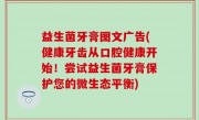 益生菌牙膏图文广告(健康牙齿从口腔健康开始！尝试益生菌牙膏保护您的微生态平衡)