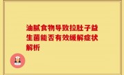 油腻食物导致拉肚子益生菌能否有效缓解症状解析