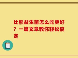 比熊益生菌怎么吃更好？一篇文章教你轻松搞定