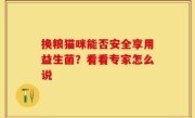 换粮猫咪能否安全享用益生菌？看看专家怎么说