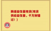 肠道益生菌现货(现货供应益生菌，千万别错过！)