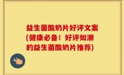 益生菌酸奶片好评文案(健康必备！好评如潮的益生菌酸奶片推荐)