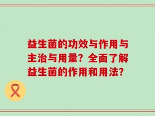 益生菌的功效与作用与主治与用量？全面了解益生菌的作用和用法？