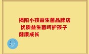 揭阳小孩益生菌品牌店 优质益生菌呵护孩子健康成长