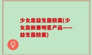 少女泉益生菌胶囊(少女泉新晋明星产品——益生菌胶囊)