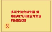多可士复合益生菌 健康新助力开启活力生活的秘密武器