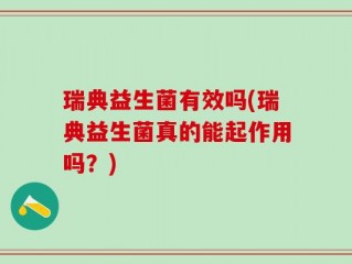 瑞典益生菌有效吗(瑞典益生菌真的能起作用吗？)