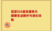 信宜S16益生菌助力健康生活提升与消化功能