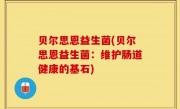 贝尔思恩益生菌(贝尔思恩益生菌：维护肠道健康的基石)
