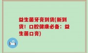 益生菌牙膏到货(新到货！口腔健康必备：益生菌口膏)