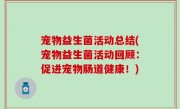 宠物益生菌活动总结(宠物益生菌活动回顾：促进宠物肠道健康！)