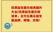 优质益生菌价格表图片大全(优质益生菌价格清单，全方位展示益生菌品牌、规格、价格！)