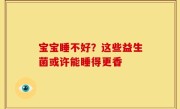 宝宝睡不好？这些益生菌或许能睡得更香