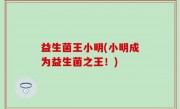 益生菌王小明(小明成为益生菌之王！)