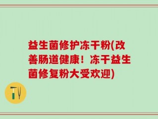 益生菌修护冻干粉(改善肠道健康！冻干益生菌修复粉大受欢迎)