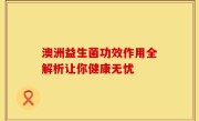 澳洲益生菌功效作用全解析让你健康无忧