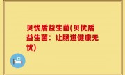 贝忧盾益生菌(贝优盾益生菌：让肠道健康无忧)