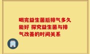 喝完益生菌后排气多久能好 探究益生菌与排气改善的时间关系