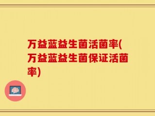 万益蓝益生菌活菌率(万益蓝益生菌保证活菌率)