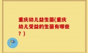 重庆幼儿益生菌(重庆幼儿受益的生菌有哪些？)