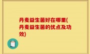 丹麦益生菌好在哪里(丹麦益生菌的优点及功效)