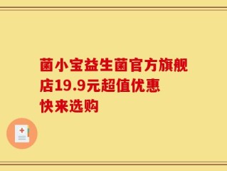 菌小宝益生菌官方旗舰店19.9元超值优惠快来选购