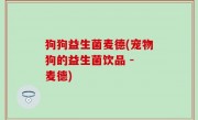 狗狗益生菌麦德(宠物狗的益生菌饮品 - 麦德)