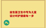 益生菌卫生巾专为儿童设计呵护健康每一步